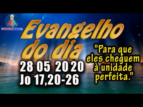 EVANGELHO DO DIA 28/05/2020, COM REFLEXÃO. Evangelho (Jo 17,20-26)