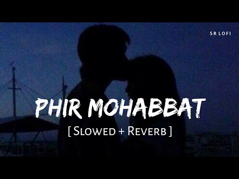 Phir Mohabbat (Slowed + Reverb) | Arijit Singh, Mohammed Irfan, Saim Bhat | Murder 2 | SR Lofi
