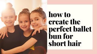 HOW TO CREATE A BALLET BUN WITH SHORT HAIR (LITTLE LIGHTS DANCE)