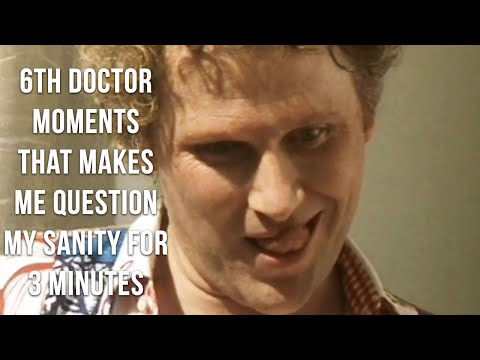 6th doctor moments that makes me question my sanity for 3 minutes