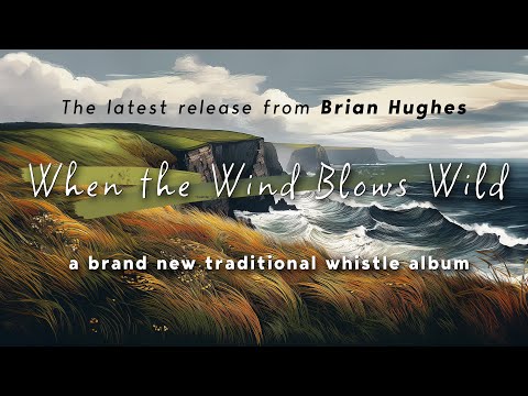 Official Trailer for "When the Wind Blows Wild" – Exclusive New Whistle Album from Brian Hughes