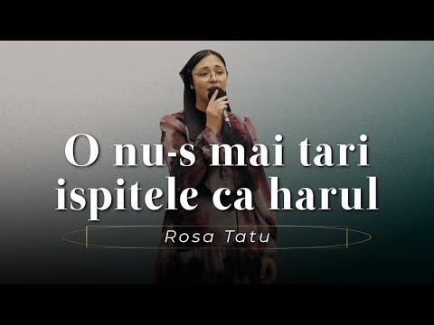 Rosa Tatu - O nu-s mai tari ispitele ca harul