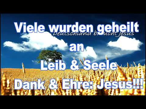 Viele wurden geheilt an Leib & Seele, Dank & Ehre gebührt Jesus!!!