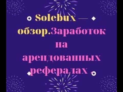 Solebux — обзор Заработок на арендованных рефералах. Платит!