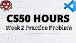 CS50 HOURS | PRACTICE PROBLEMS | WEEK 2 | SOLUTION