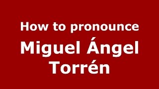 How to pronounce Miguel ángel Torrén