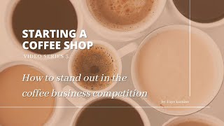 Starting a Coffee Shop Video Series 5: How to stand out in the coffee business market