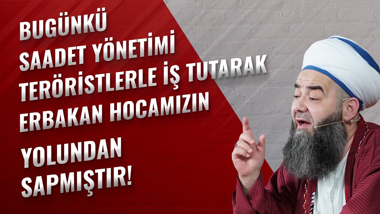 Bugünkü Saadet Yönetimi Teröristlerle İş Tutarak Erbakan Hocamızın Yolundan Sapmıştır!