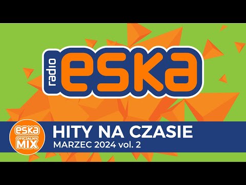 ESKA Hity na Czasie - Marzec 2024 vol. 2– oficjalny mix Radia ESKA