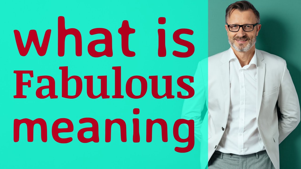 What’s the meaning of fabulous? More REF