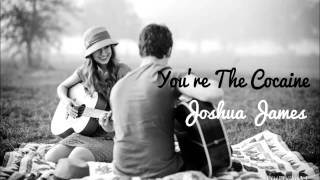 Joshua James - You&#39;re The Cocaine (lyrics in description)