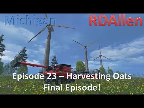 Farming Simulator 15 MP Michigan E23 - Harvesting Oats, Final Episode!