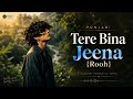 Tere Bina Jeena Tere Bina Jeena Saza Ho Gaya Rooh Emotional Music Lofi Songs Hindi