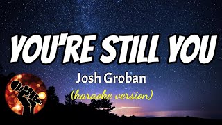 YOU&#39;RE STILL YOU - JOSH GROBAN (karaoke version)