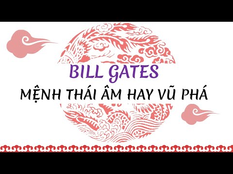 Bill Gates phần 1 - Mệnh Thái Âm hay Vũ Khúc Phá Quân