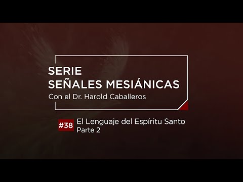 Dr. Harold Caballeros - #38 Señales Mesiánicas - El lenguaje del Espíritu Santo 2