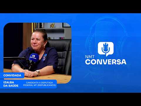 #87 NMT CONVERSA - IZALBA DA SAÚDE (CANDIDATA A DEPUTADA FEDERAL MT REPUBLICANOS)