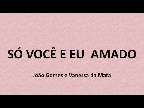 SÓ VOCÊ E EU / AMADO - João Gomes e Vanessa da Mata (letra)
