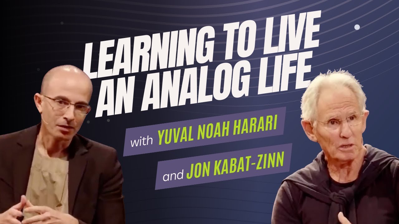 Yuval Noah Harari & Jon Kabat-Zinn: Learning to Live an Analog Life