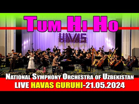 Tum Hi Ho - HAVAS GURUHI / National Symphony Orchestra of Uzbekistan, LIVE / Tashkent 21.05.2024