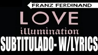 Franz Ferdinand - Love Illumination [With Lyrics][Subtitulado al Español]