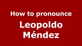 How to pronounce Leopoldo Méndez
