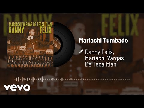 Danny Felix, Mariachi Vargas De Tecalitlán - Mariachi Tumbado (Audio)