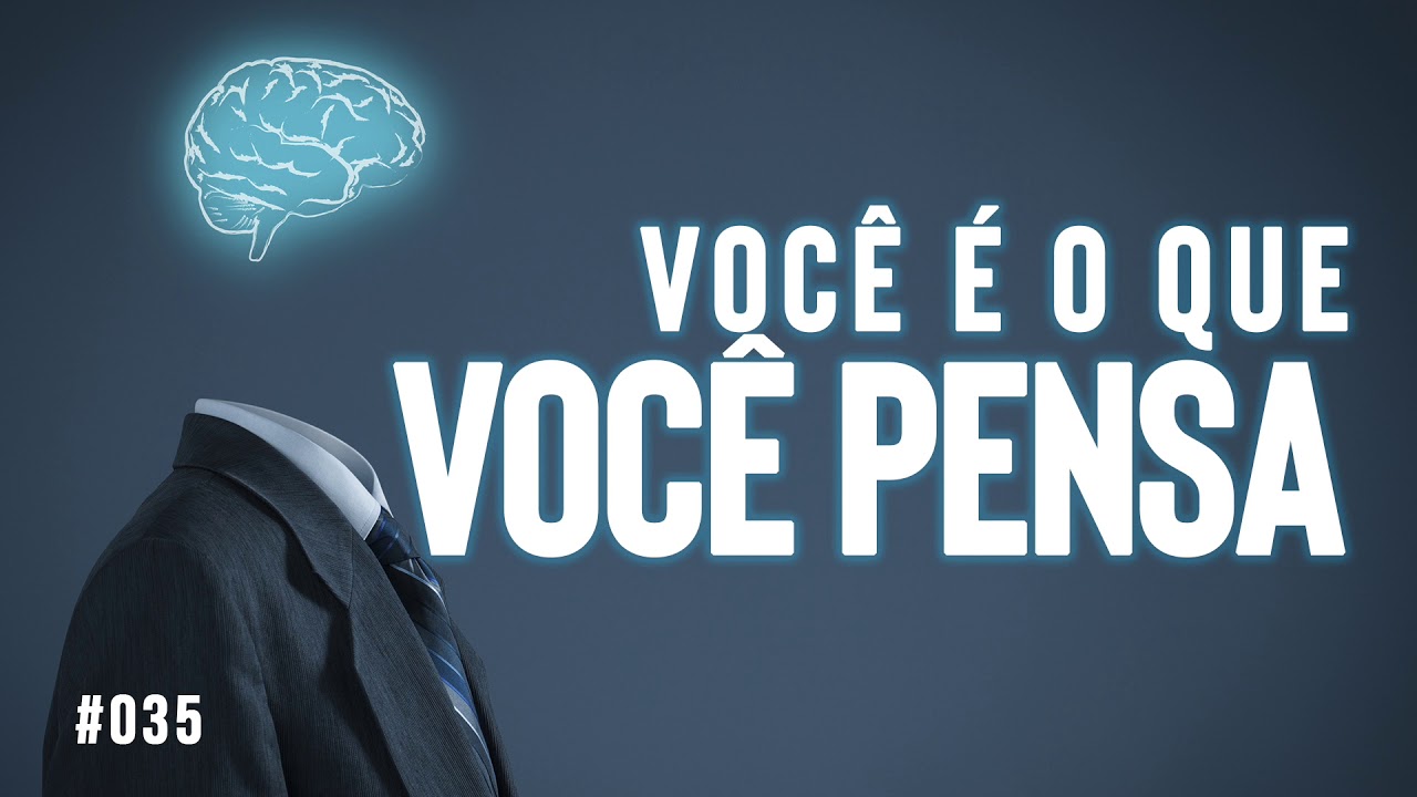#035 Você é o que você pensa