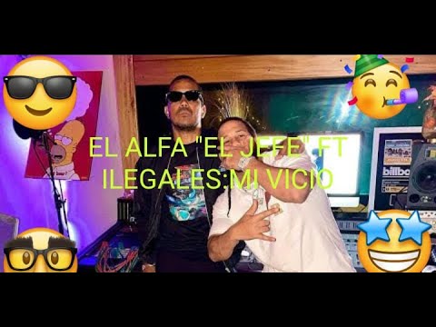 EL ALFA {EL JEFE} FT ILEGALES:MI VICIO: SALCEOS LOS DESMENUZA