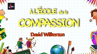 L'ÉCOLE DE LA COMPASSION - David Wilkerson