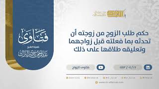 حكم طلب الزوج من زوجته أن تحدثه بما فعلته قبل زواجهما وتعليقه طلاقها على ذلك - الشيخ البراك (12853) image