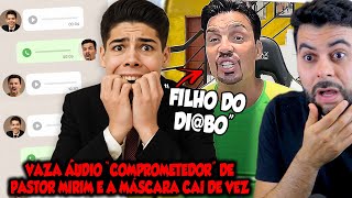 VAZA ÁUDIO "COMPROMETEDOR" DE PASTOR MIRIM E A MÁSCARA CAI DE VEZ
