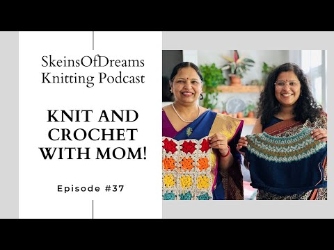 Knitting Podcast Ep #37: Crochet and Knitting talk with mom!