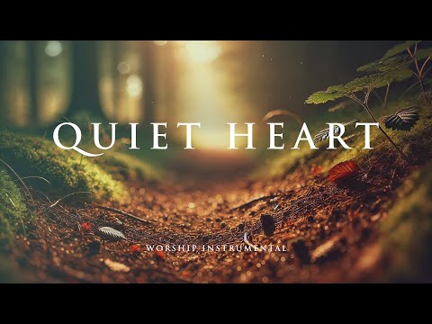 QUIET HEART – Soaking Worship Instrumental – Prayer, Devotional, Meditation and Relaxation