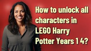 How to unlock all characters in LEGO Harry Potter Years 1 4?