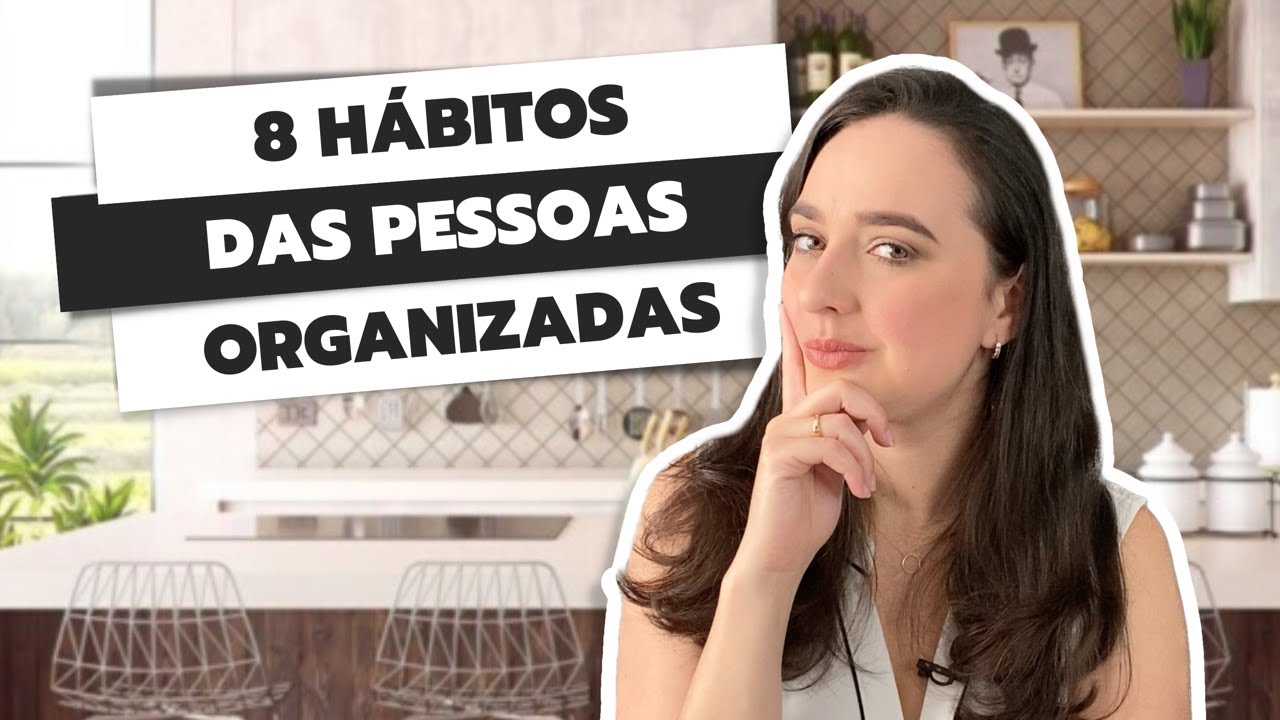8 HÁBITOS DAS PESSOAS ORGANIZADAS | COMO SER MAIS ORGANIZADA