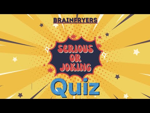 Serious or Joking Quiz | Mix | BrainFryers