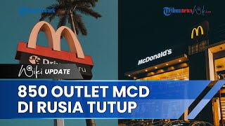 Ratusan Outlet McDonalds di Rusia Tutup dan Dijual Imbas Invasi, 62 Ribu Karyawan Tetap Dibayar