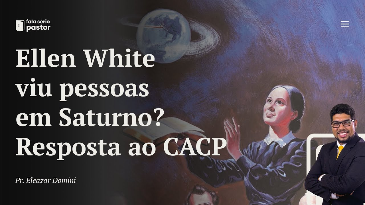 Fala sério, pastor: Ellen White disse que havia pessoas em Saturno? Resposta ao CACP