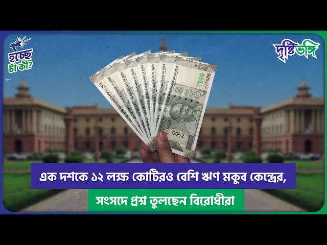 এক দশকে ১২ লক্ষ কোটিরও বেশি ঋণ মুকুব কেন্দ্রের, সংসদে প্রশ্ন তুলছেন বিরোধীরা