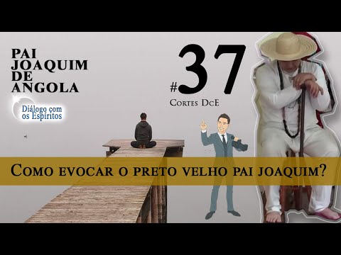 Cortes DcE 37 *Como evocar o preto velho pai joaquim? *