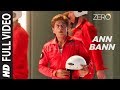 ZERO Ann Bann Full Song Shah Rukh Khan Katrina Kaif Anushka Sharma Kunal Ganjawala