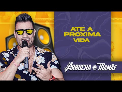 ATÉ A PRÓXIMA VIDA - ARROCHA MAMÃE 2022