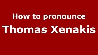 How to pronounce Thomas Xenakis