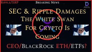 Ripple/XRP-SEC & Ripple Damages, CEO BlackRock & ETH/ETFs, The White Swan For Crypto Is Coming