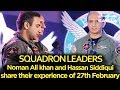 Squadron Leaders Noman Ali Khan And Hassan Siddiqui Share Their Experience Of 27th February