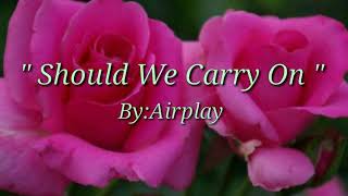 SHOULD.WE CARRY.ON  (Lyrics)=Airplay=