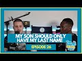 My Son Should Only Have My Last Name The Baby Fathers Podcast EP26