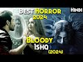 Bloody Ishq 2024 Explained In Hindi ANANDI Is Back Esi Movie Ajtak Nhi Bani Best 2024 HORROR