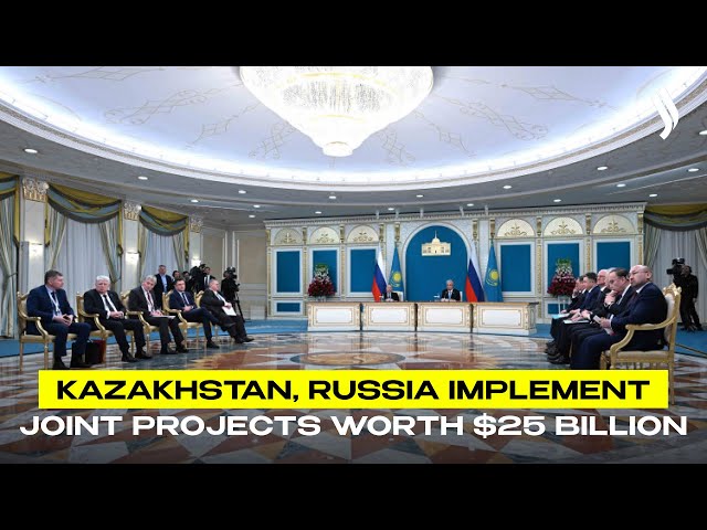 Kazakhstan, Russia implement joint projects worth $25 billion